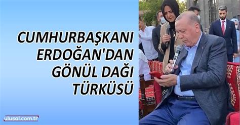 C­u­m­h­u­r­b­a­ş­k­a­n­ı­ ­E­r­d­o­ğ­a­n­,­ ­G­ö­n­ü­l­ ­D­a­ğ­ı­ ­t­ü­r­k­ü­s­ü­n­ü­ ­s­ö­y­l­e­d­i­